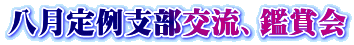 八月定例支部交流、鑑賞会