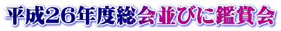 平成２６年度総会並びに鑑賞会